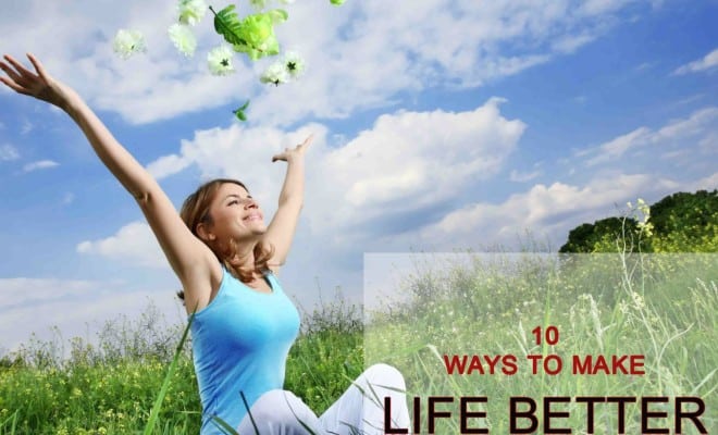 10 WAYS TO MAKE LIFE BETTER